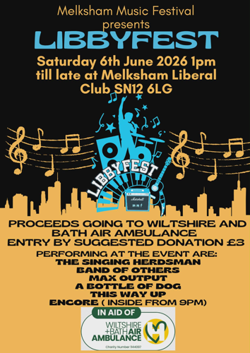Melksham Music Festival presents LibbyFest. Saturday 6th June 2026, 1pm until late at Melksham Liberal Club, SNIZ 6LG.  Proceeds going to Wiltshire and Bath Air Ambulance.  Entry by suggested donation £3.  Performing at the event are: The Singing Herdsman, Band of Others, Max Output, A Bottle of Dog, This Way Up, Encore (inside from 9pm)